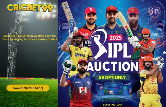 Cricbet99 IPL 2025 Mega Auction Analysis: Team Strategies, Top Buys & Betting Outlook